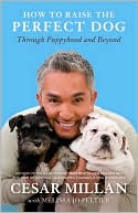 Cesar Millan: How to Raise the Perfect Dog: Through Puppyhood and Beyond