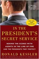 Ronald Kessler: In the President's Secret Service: Behind the Scenes with Agents in the Line of Fire and the Presidents They Protect