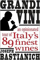 Joseph Bastianich: Grandi Vini: An Opinionated Tour of Italy's 89 Finest Wines