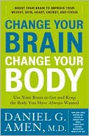 Daniel G. Amen: Change Your Brain, Change Your Body: Use Your Brain to Get and Keep the Body You Have Always Wanted