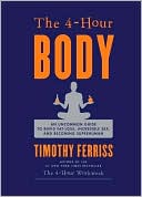 Book cover image of The 4-Hour Body: An Uncommon Guide to Rapid Fat-Loss, Incredible Sex, and Becoming Superhuman by Timothy Ferriss