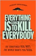 Robert Brockway: Everything Is Going to Kill Everybody: The Terrifyingly Real Ways the World Wants You Dead