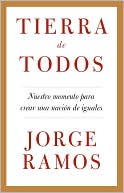 Jorge Ramos: Tierra de todos: Nuestro momento para crear una nación de iguales