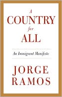 Jorge Ramos: A Country for All: An Immigrant Manifesto