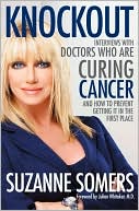 Book cover image of Knockout: Interviews with Doctors Who Are Curing Cancer--And How To Prevent Getting It in the First Place by Suzanne Somers
