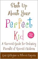 Patricia Konjoian: Shut Up About Your Perfect Kid: A Survival Guide for Ordinary Parents of Special Children