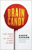 Book cover image of Brain Candy: Science, Paradoxes, Puzzles, Logic, and Illogic to Nourish Your Neurons by Garth Sundem