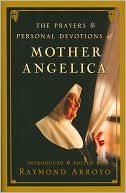 Book cover image of The Prayers and Personal Devotions of Mother Angelica by Raymond Arroyo