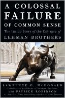 Lawrence G. McDonald: A Colossal Failure of Common Sense: The Inside Story of the Collapse of Lehman Brothers