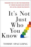 Book cover image of It's Not Just Who You Know: Transform Your Life (and Your Organization) by Turning Colleagues and Contacts into Lasting, Genuine Relationships by Tommy Spaulding