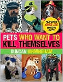 Duncan Birmingham: Pets Who Want to Kill Themselves: Featuring over 150 Suicidal Pets!
