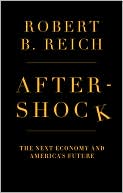 Robert B. Reich: Aftershock: The Next Economy and America's Future