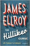 James Ellroy: The Hilliker Curse: My Pursuit of Women
