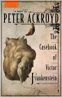 Book cover image of The Casebook of Victor Frankenstein by Peter Ackroyd