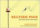 Andy Riley: Selfish Pigs: Adorably Awful Little Swine