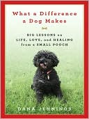 Book cover image of What a Difference a Dog Makes: Big Lessons on Life, Love and Healing from a Small Pooch by Dana Jennings