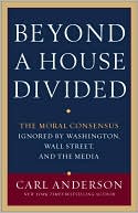 Book cover image of Beyond a House Divided: The Moral Consensus Ignored by Washington, Wall Street, and the Media by Carl Anderson
