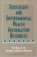 Book cover image of Toxicology and Environmental Health Information Resources: The Role of the National Library of Medicine by Catharyn T. Liverman
