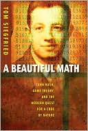 Tom Siegfried: A Beautiful Math: John Nash, Game Theory, and the Modern Quest for a Code of Nature