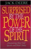 Jack S. Deere: Surprised by the Power of the Spirit: Discovering How God Speaks and Heals Today
