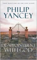 Philip Yancey: Disappointment with God: Three Questions No One Asks Aloud
