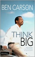 Ben Carson, M.D.: Think Big: Unleashing Your Potential for Excellence