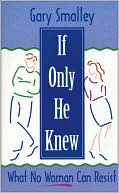 Book cover image of If Only He Knew: What No Woman Can Resist by Gary Smalley