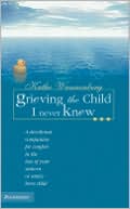 Kathe Wunnenberg: Grieving the Child I Never Knew: A Devotional Companion for Comfort in the Loss of Your Unborn or Newly Born Child