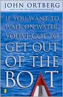 John Ortberg: If You Want to Walk on Water, You've Got to Get Out of the Boat