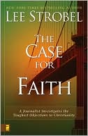Lee Strobel: The Case for Faith: A Journalist Investigates the Toughest Objections to Christianity