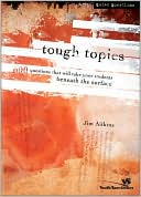 Jim Aitkins: Tough Topics: 600 Questions That Will Take Your Students Beneath the Surface