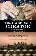 Lee Strobel: The Case for a Creator - Student Edition: A Journalist Investigates Scientific Evidence That Points Toward God