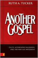 Ruth A. Tucker: Another Gospel: Cults, Alternative Religions, and the New Age Movement