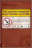 Book cover image of The Hidden Power of Electronic Culture: How Media Shapes Faith, the Gospel, and Church by Shane A. Hipps