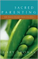 Gary L. Thomas: Sacred Parenting: How Raising Children Shapes Our Souls