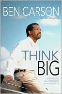 Ben Carson, M.D.: Think Big: Unleashing Your Potential for Excellence