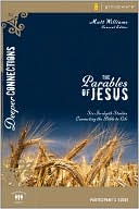 Matt Williams: Parables of Jesus Participant's Guide: Six In-depth Studies Connecting the Bible to Life