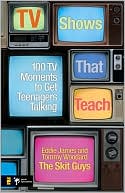 Eddie James: TV Shows That Teach: 100 TV Moments to Get Teenagers Talking