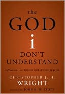 Christopher J. H. Wright: The God I Don't Understand: Reflections on Tough Questions of Faith