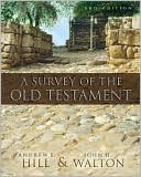 Andrew E. Hill: A Survey of the Old Testament