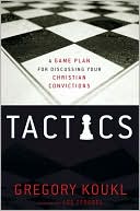 Gregory Koukl: Tactics: A Game Plan for Discussing Your Christian Convictions