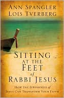 Ann Spangler: Sitting at the Feet of Rabbi Jesus: How the Jewishness of Jesus Can Transform Your Faith