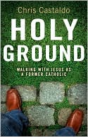Book cover image of Holy Ground: Walking with Jesus As a Former Catholic by Chris Castaldo