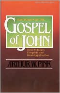 Arthur W. Pink: Exposition of the Gospel of John, One-Volume Edition