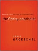 Book cover image of The Christian Atheist: Believing in God but Living as if He Doesn't Exist by Craig Groeschel