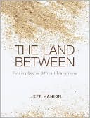 Book cover image of The Land Between: Finding God in Difficult Transitions by Jeff Manion