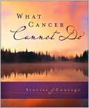 Phyllis Ten Elshof: What Cancer Cannot Do: Stories of Courage