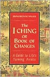 Brian Browne Walker: I Ching or Book of Changes: A Guide to Life's Turning Points