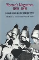 Nancy A. Walker: Women's Magazines, 1940-1960: Gender Roles and the Popular Press