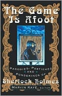 Book cover image of The Game Is Afoot: Parodies, Pastiches and Ponderings of Sherlock Holmes by Marvin Kaye